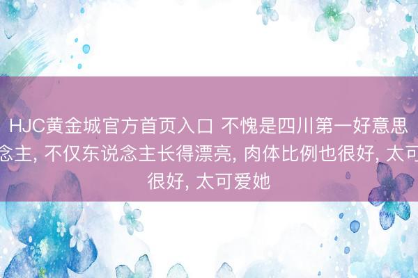 HJC黄金城官方首页入口 不愧是四川第一好意思东说念主， 不仅东说念主长得漂亮，<a href=