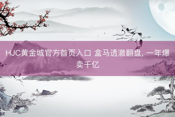 HJC黄金城官方首页入口 盒马透澈翻盘， 一年爆卖千亿
