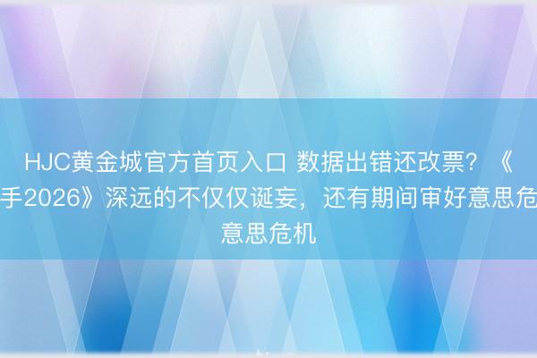 HJC黄金城官方首页入口 数据出错还改票？《歌手2026》深远的不仅仅诞妄，还有期间审好意思危机